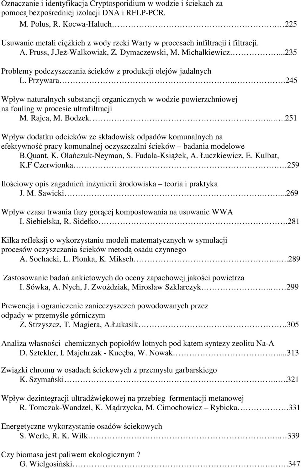 ..235 Problemy podczyszczania ścieków z produkcji olejów jadalnych L. Przywara...245 Wpływ naturalnych substancji organicznych w wodzie powierzchniowej na fouling w procesie ultrafiltracji M.