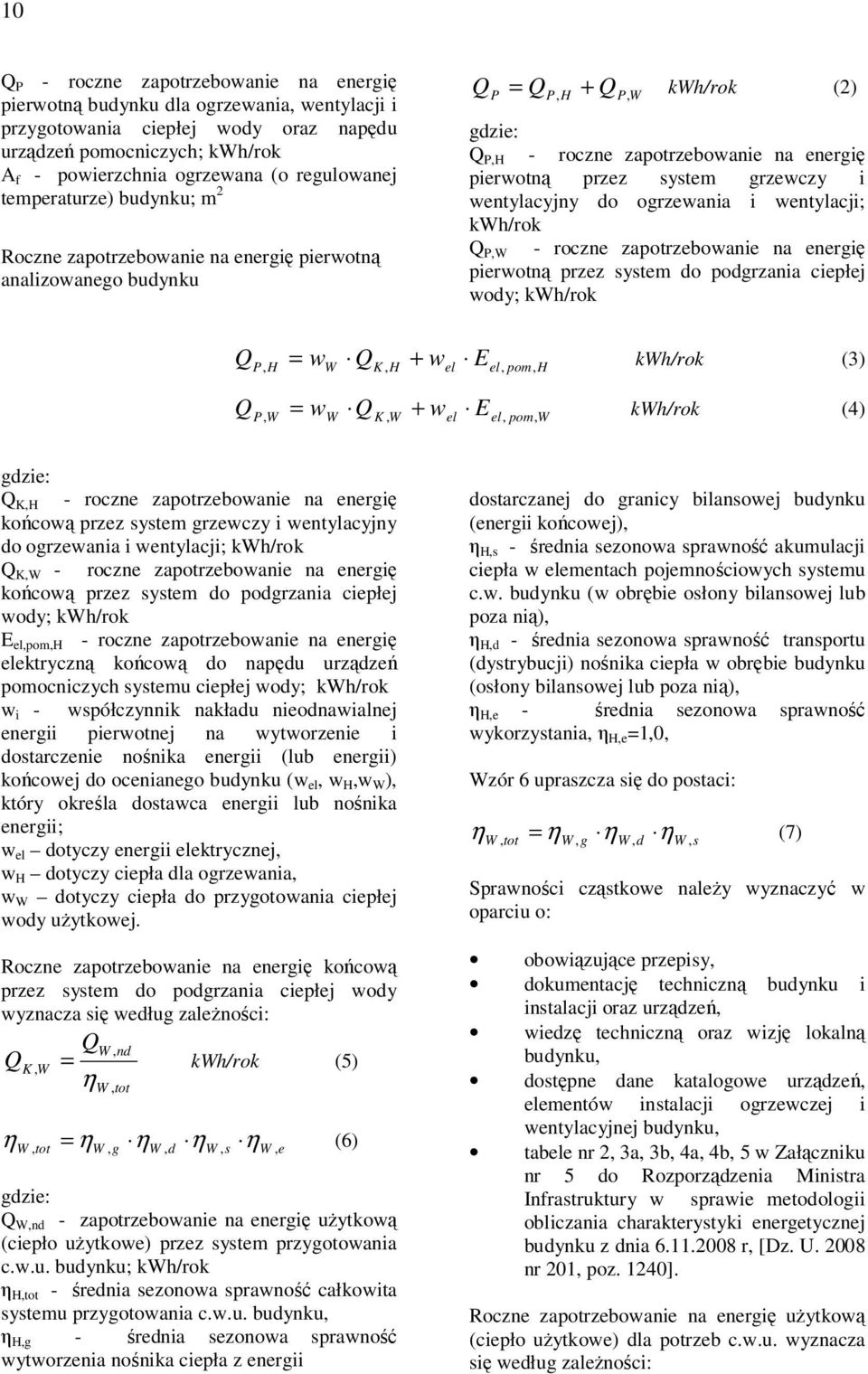 przez system grzewczy i wentylacyjny do ogrzewania i wentylacji; kwh/rok Q P,W - roczne zapotrzebowanie na energię pierwotną przez system do podgrzania ciepłej wody; kwh/rok Q P, H ww QK, H + wel