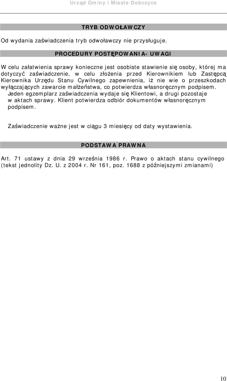 Urzędu Stanu Cywilnego zapewnienia, iż nie wie o przeszkodach wyłączających zawarcie małżeństwa, co potwierdza własnoręcznym podpisem.