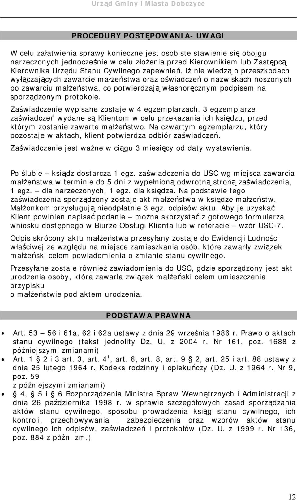 sporządzonym protokole. Zaświadczenie wypisane zostaje w 4 egzemplarzach. 3 egzemplarze zaświadczeń wydane są Klientom w celu przekazania ich księdzu, przed którym zostanie zawarte małżeństwo.