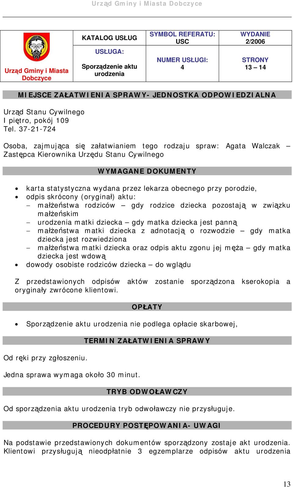 37-21-724 Osoba, zajmująca się załatwianiem tego rodzaju spraw: Agata Walczak Zastępca Kierownika Urzędu Stanu Cywilnego WYMAGANE DOKUMENTY karta statystyczna wydana przez lekarza obecnego przy