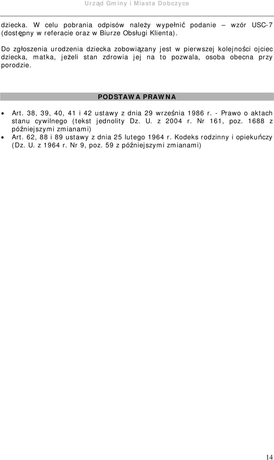 porodzie. PODSTAWA PRAWNA Art. 38, 39, 40, 41 i 42 ustawy z dnia 29 września 1986 r. - Prawo o aktach stanu cywilnego (tekst jednolity Dz. U. z 2004 r.