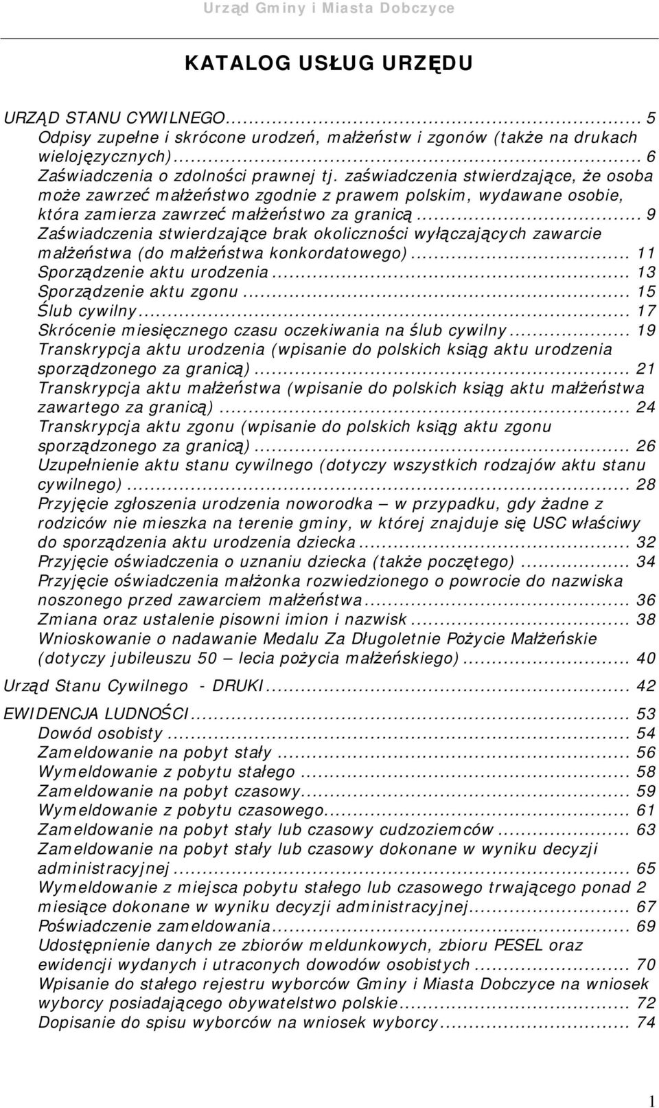 .. 9 Zaświadczenia stwierdzające brak okoliczności wyłączających zawarcie małżeństwa (do małżeństwa konkordatowego)... 11 Sporządzenie aktu urodzenia... 13 Sporządzenie aktu zgonu... 15 Ślub cywilny.