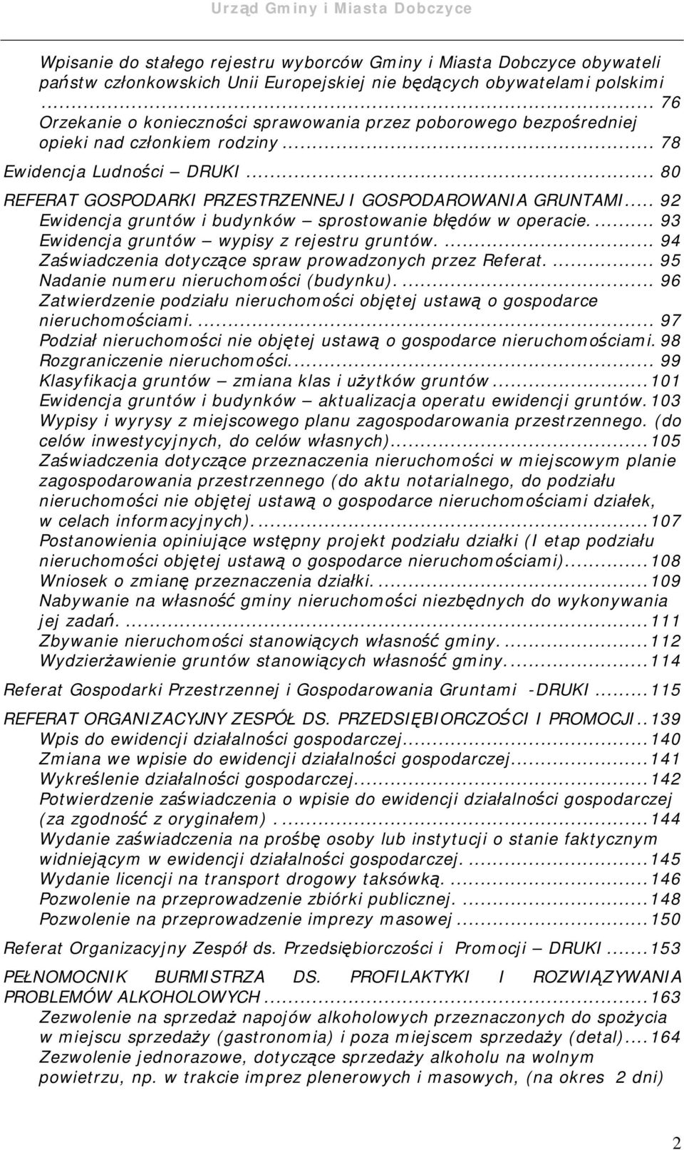 .. 92 Ewidencja gruntów i budynków sprostowanie błędów w operacie.... 93 Ewidencja gruntów wypisy z rejestru gruntów.... 94 Zaświadczenia dotyczące spraw prowadzonych przez Referat.