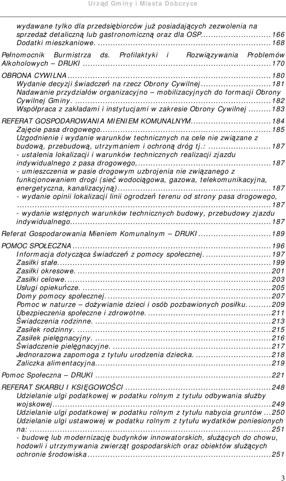 ..181 Nadawanie przydziałów organizacyjno mobilizacyjnych do formacji Obrony Cywilnej Gminy....182 Współpraca z zakładami i instytucjami w zakresie Obrony Cywilnej.