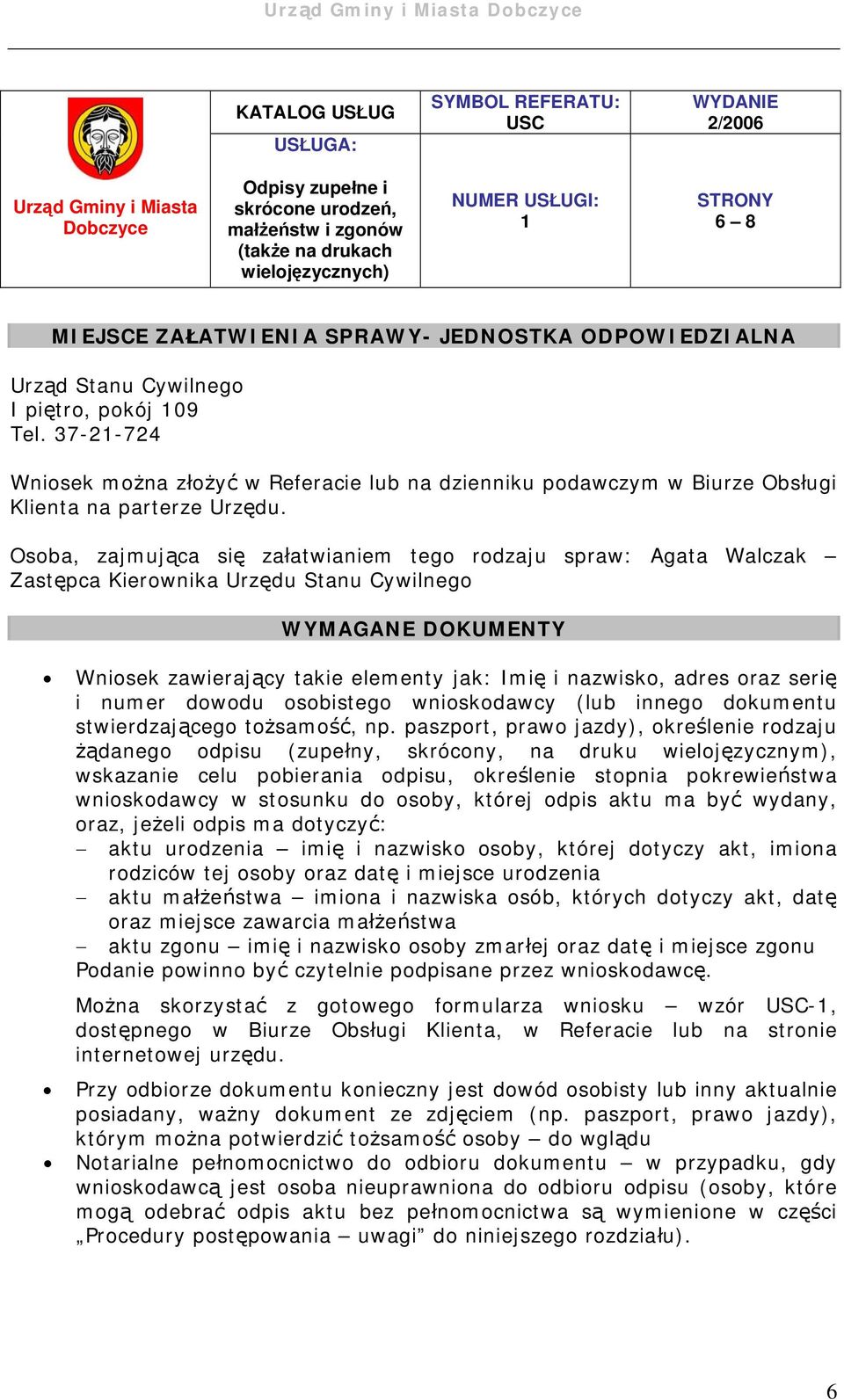 37-21-724 Wniosek można złożyć w Referacie lub na dzienniku podawczym w Biurze Obsługi Klienta na parterze Urzędu.