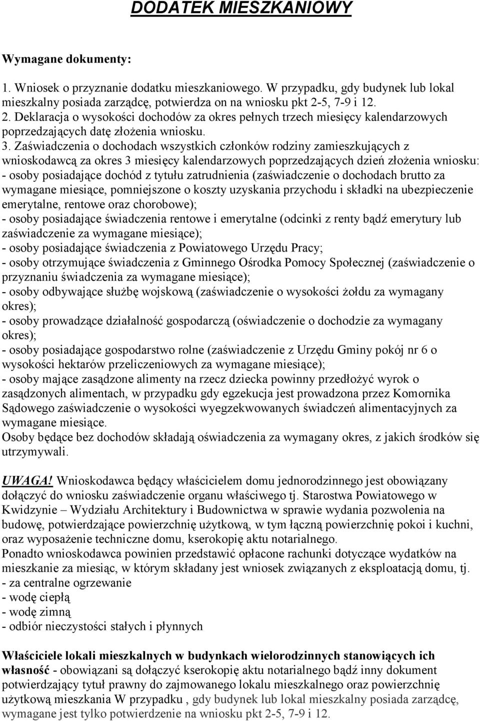Zaświadczenia o dochodach wszystkich członków rodziny zamieszkujących z wnioskodawcą za okres 3 miesięcy kalendarzowych poprzedzających dzień złożenia wniosku: - osoby posiadające dochód z tytułu
