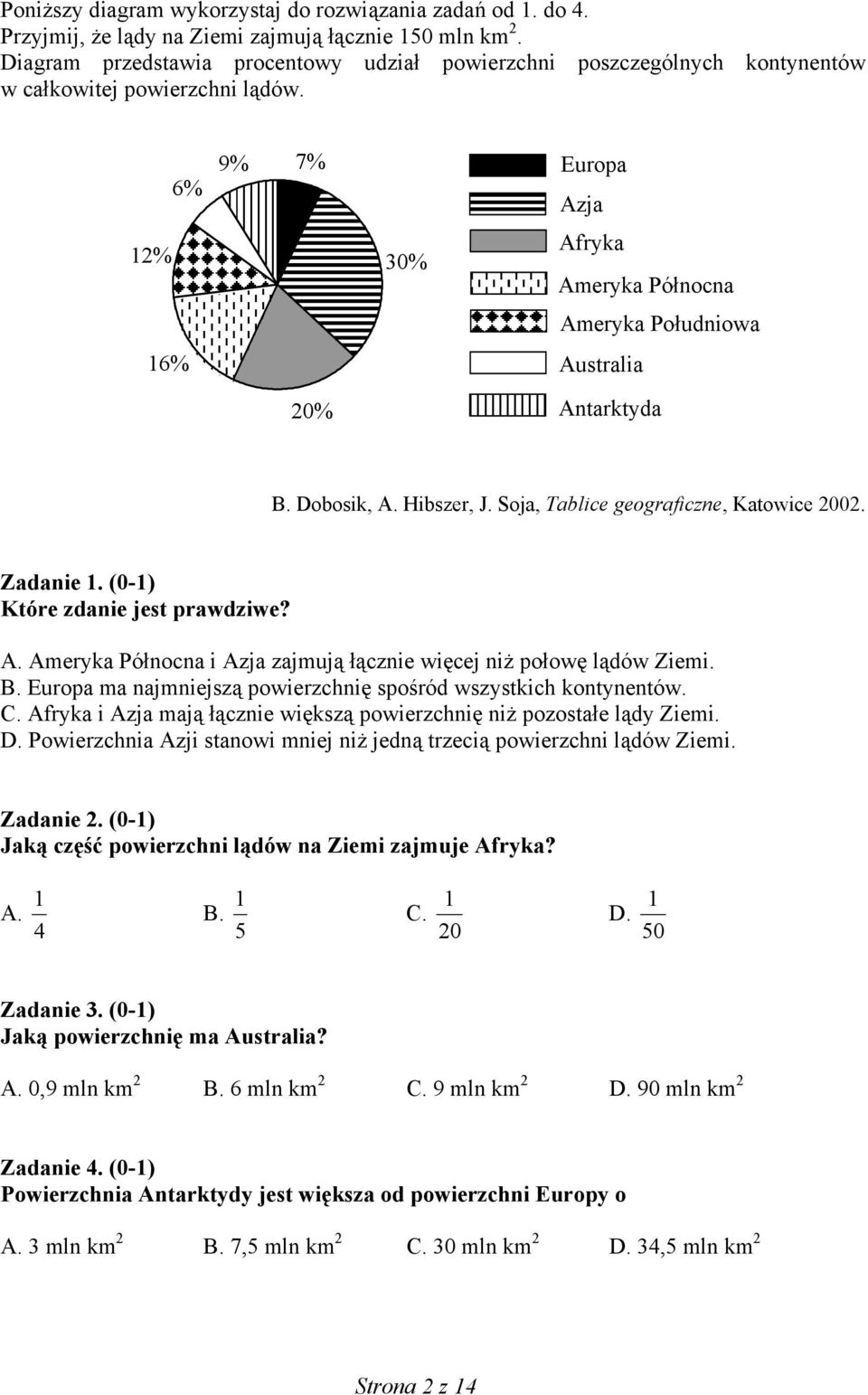 2% 6% 6% 9% 7% Europa Azja 30% Afryka Ameryka Północna Ameryka Południowa Australia 20% Antarktyda B. Dobosik, A. Hibszer, J. Soja, Tablice geograficzne, Katowice 2002. Zadanie.