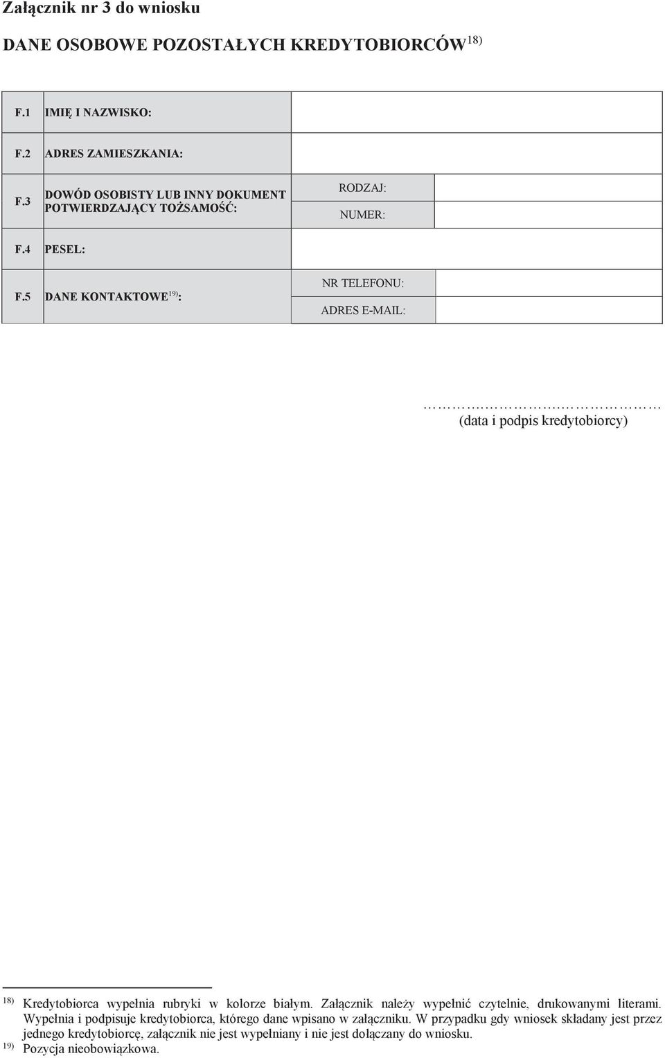 5 DANE KONTAKTOWE 19) : NR TELEFONU: ADRES E-MAIL: (data i podpis kredytobiorcy) 18) Kredytobiorca wypełnia rubryki w kolorze białym.