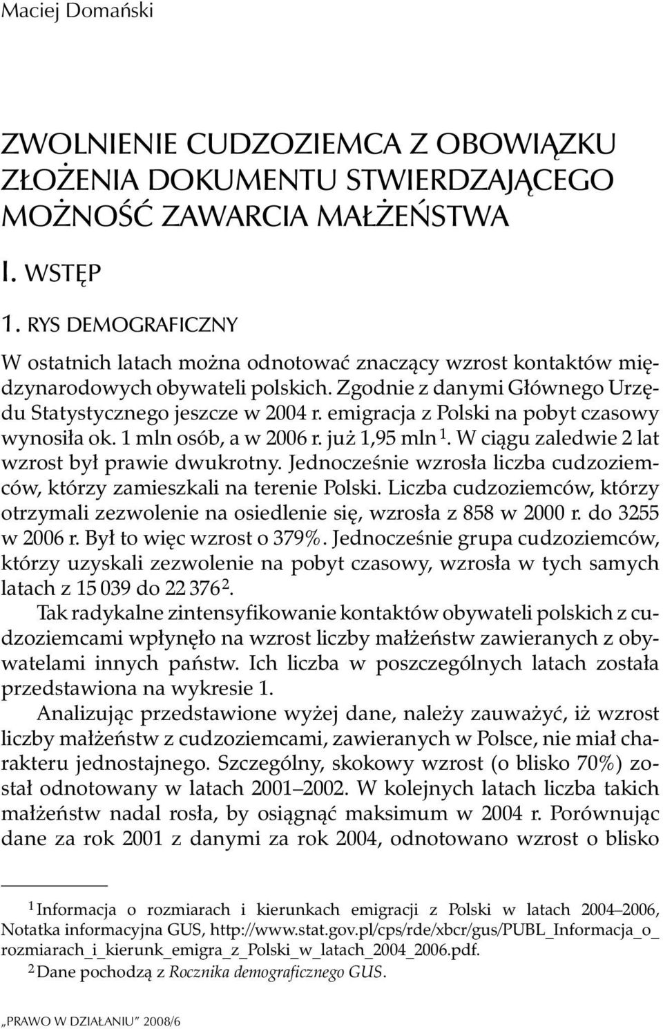 emigracja z Polski na pobyt czasowy wynosi³a ok. 1 mln osób, a w 2006 r. ju 1,95 mln 1. W ci¹gu zaledwie 2 lat wzrost by³ prawie dwukrotny.