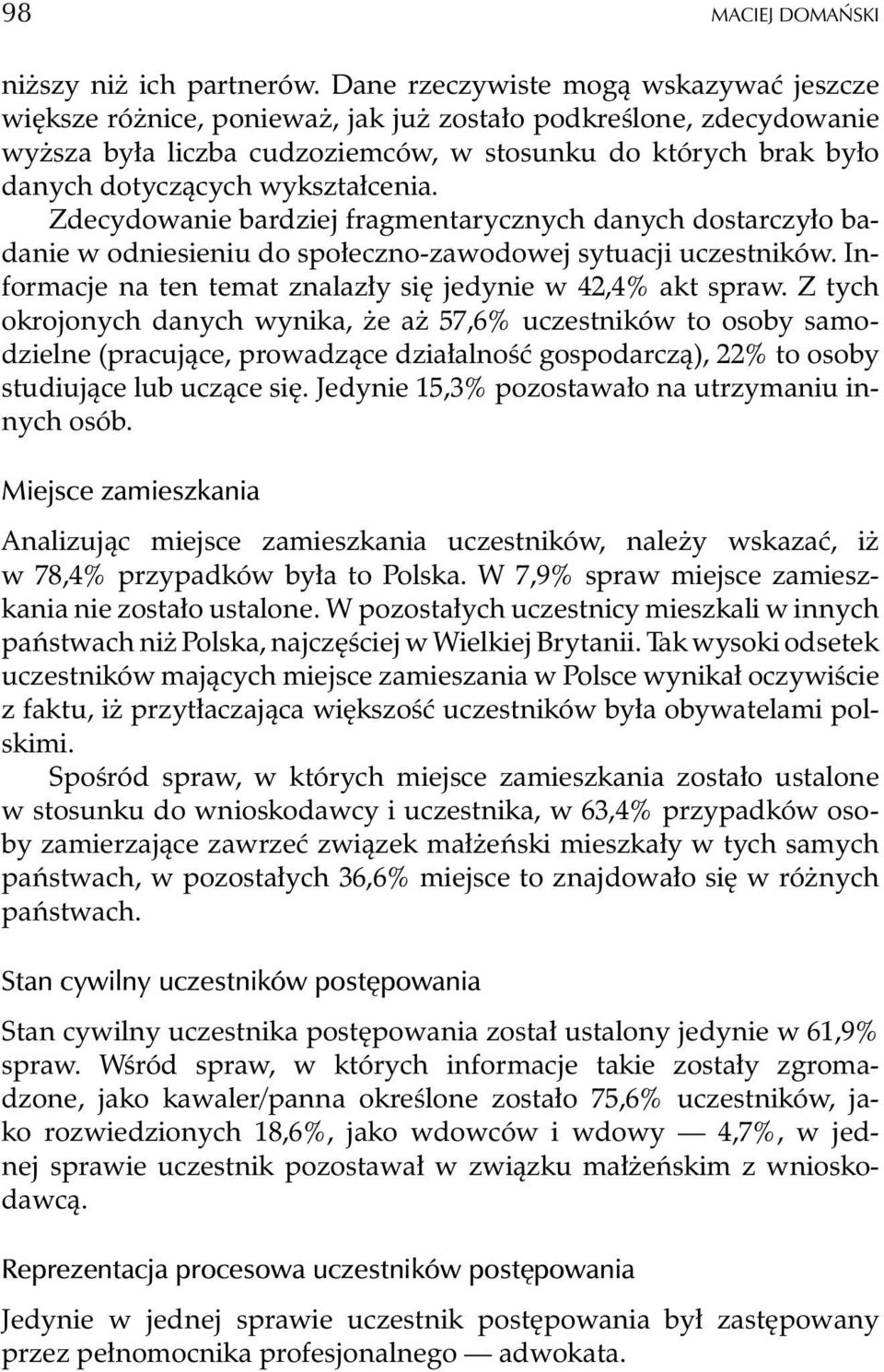 wykszta³cenia. Zdecydowanie bardziej fragmentarycznych danych dostarczy³o badanie w odniesieniu do spo³eczno-zawodowej sytuacji uczestników.