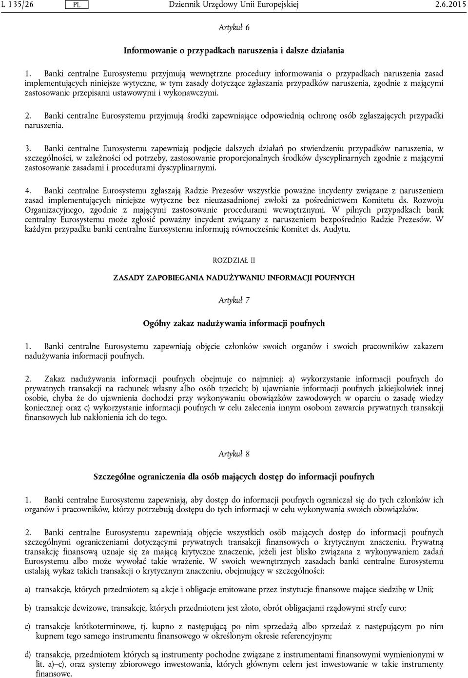 zgodnie z mającymi zastosowanie przepisami ustawowymi i wykonawczymi. 2. Banki centralne Eurosystemu przyjmują środki zapewniające odpowiednią ochronę osób zgłaszających przypadki naruszenia. 3.