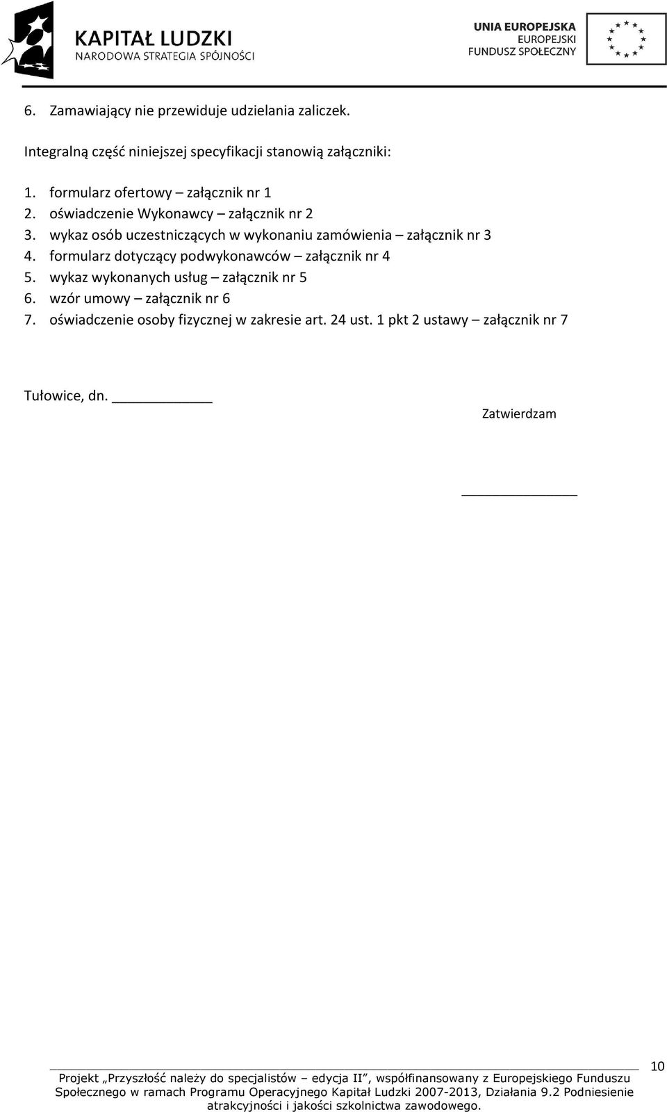 wykaz osób uczestniczących w wykonaniu zamówienia załącznik nr 3 4. formularz dotyczący podwykonawców załącznik nr 4 5.