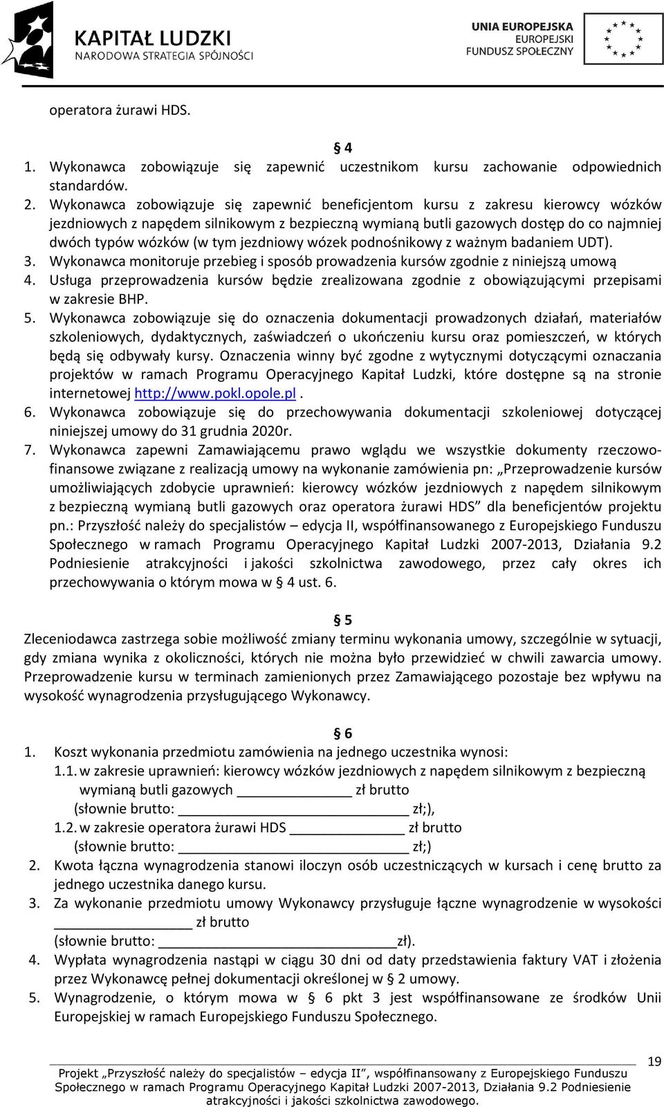 jezdniowy wózek podnośnikowy z ważnym badaniem UDT). 3. Wykonawca monitoruje przebieg i sposób prowadzenia kursów zgodnie z niniejszą umową 4.