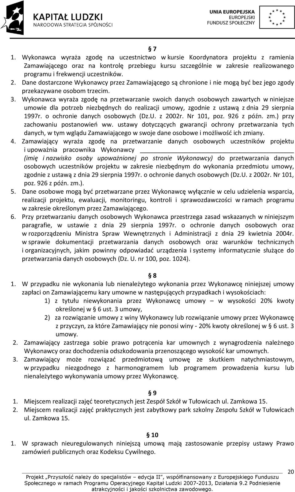 Wykonawca wyraża zgodę na przetwarzanie swoich danych osobowych zawartych w niniejsze umowie dla potrzeb niezbędnych do realizacji umowy, zgodnie z ustawą z dnia 29 sierpnia 1997r.