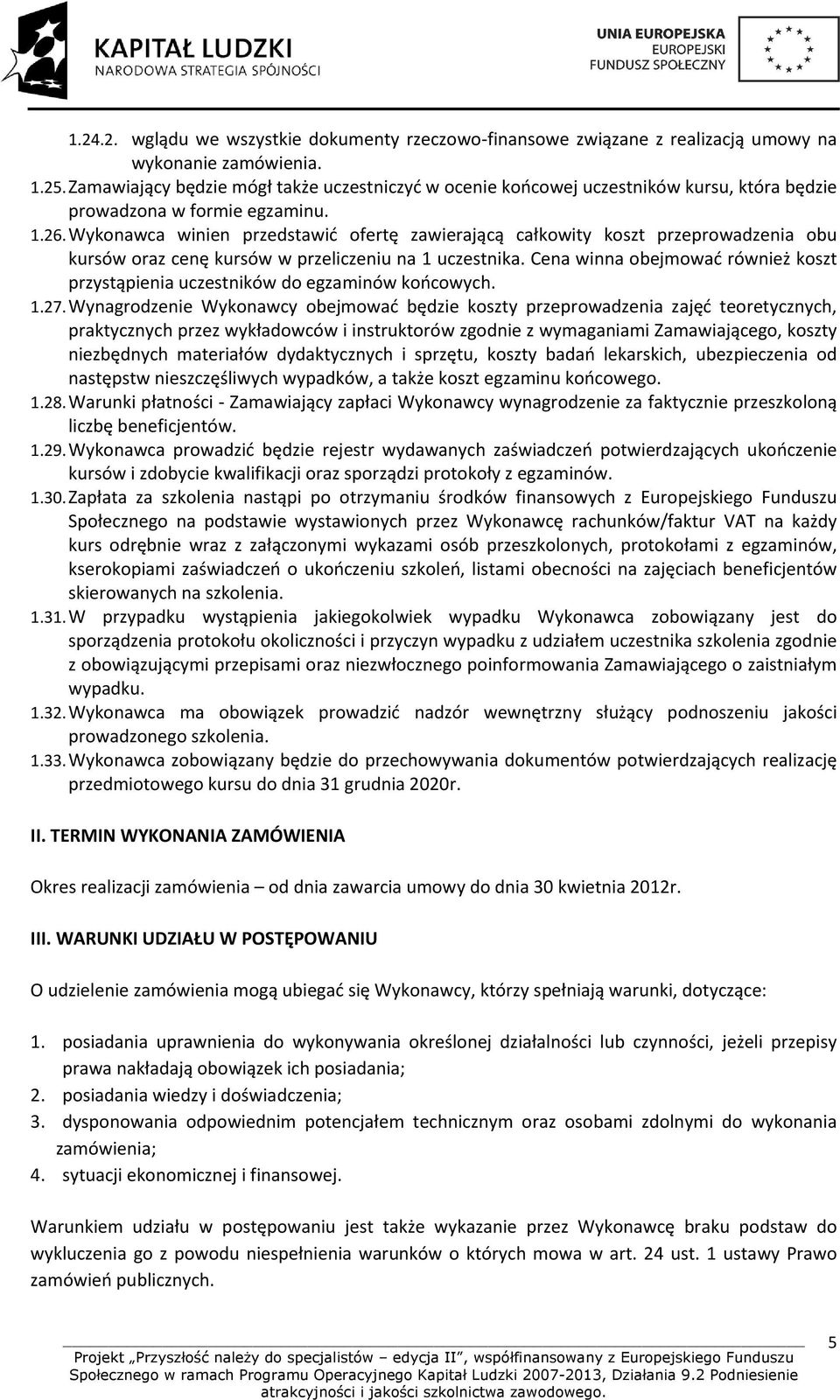 Wykonawca winien przedstawić ofertę zawierającą całkowity koszt przeprowadzenia obu kursów oraz cenę kursów w przeliczeniu na 1 uczestnika.