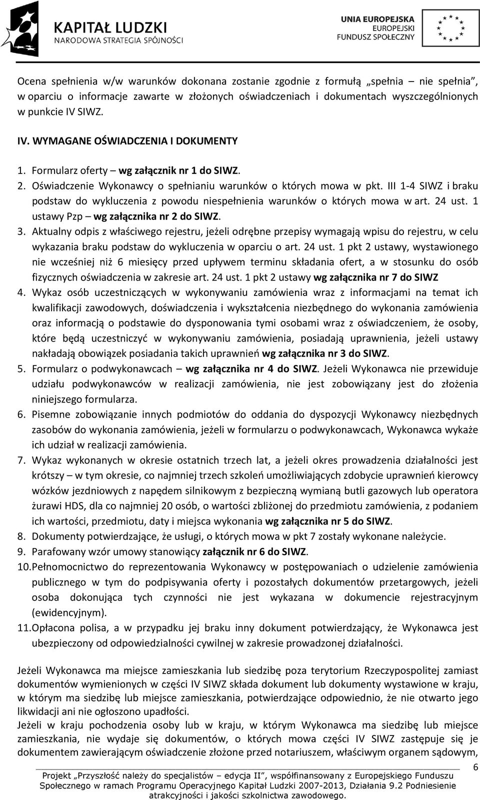 III 1-4 SIWZ i braku podstaw do wykluczenia z powodu niespełnienia warunków o których mowa w art. 24 ust. 1 ustawy Pzp wg załącznika nr 2 do SIWZ. 3.
