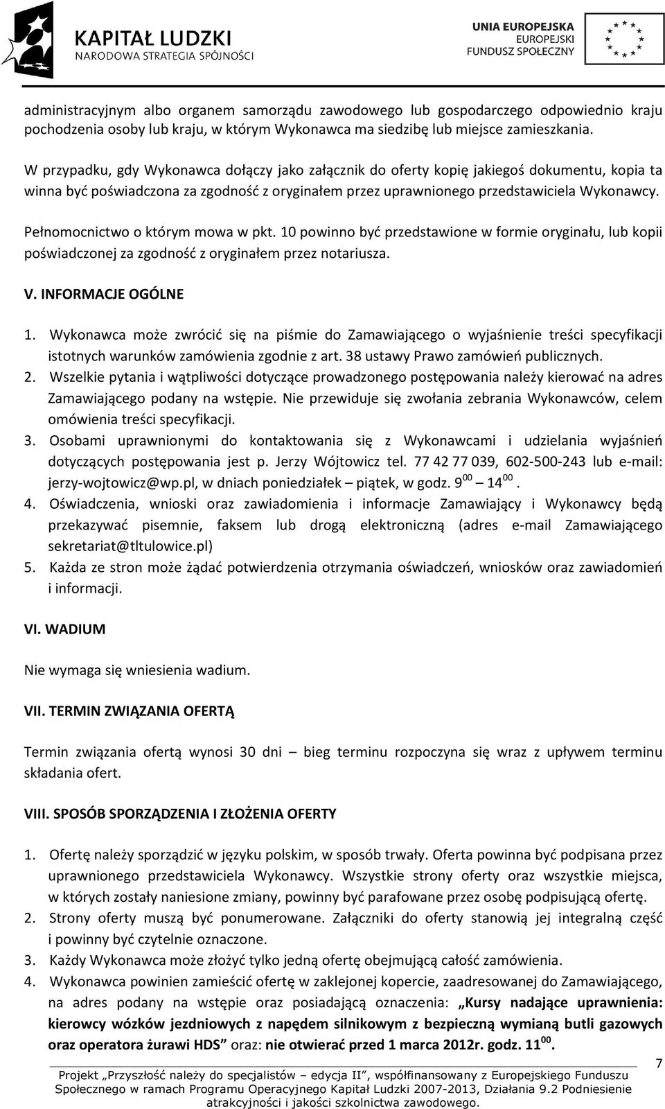 Pełnomocnictwo o którym mowa w pkt. 10 powinno być przedstawione w formie oryginału, lub kopii poświadczonej za zgodność z oryginałem przez notariusza. V. INFORMACJE OGÓLNE 1.