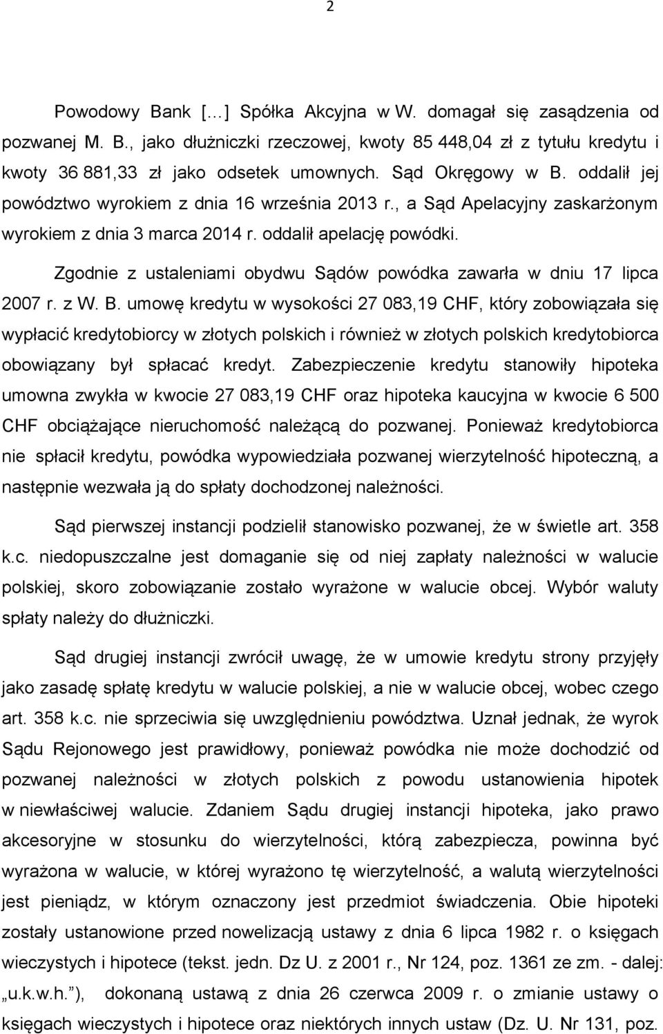 Zgodnie z ustaleniami obydwu Sądów powódka zawarła w dniu 17 lipca 2007 r. z W. B.
