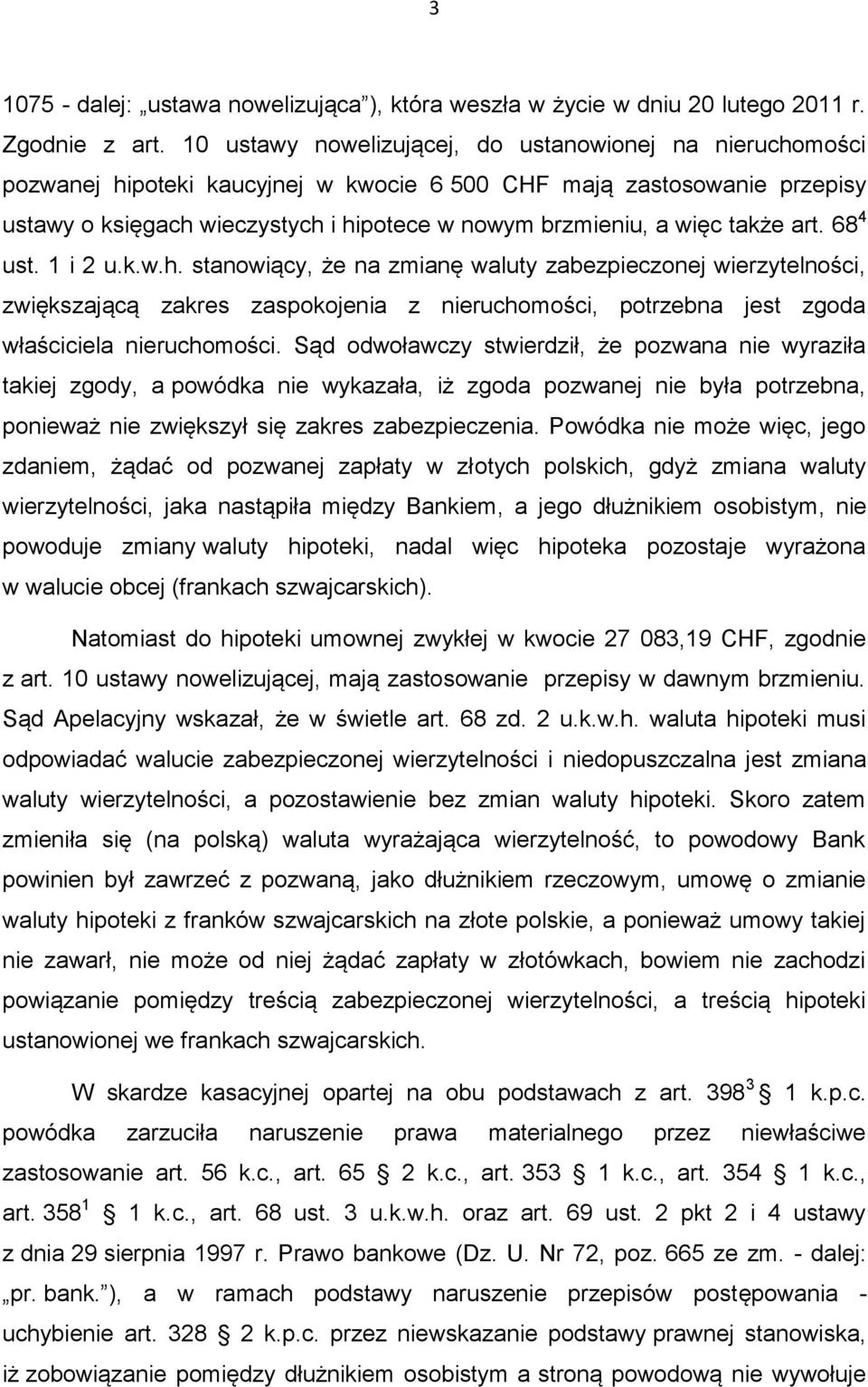 także art. 68 4 ust. 1 i 2 u.k.w.h. stanowiący, że na zmianę waluty zabezpieczonej wierzytelności, zwiększającą zakres zaspokojenia z nieruchomości, potrzebna jest zgoda właściciela nieruchomości.