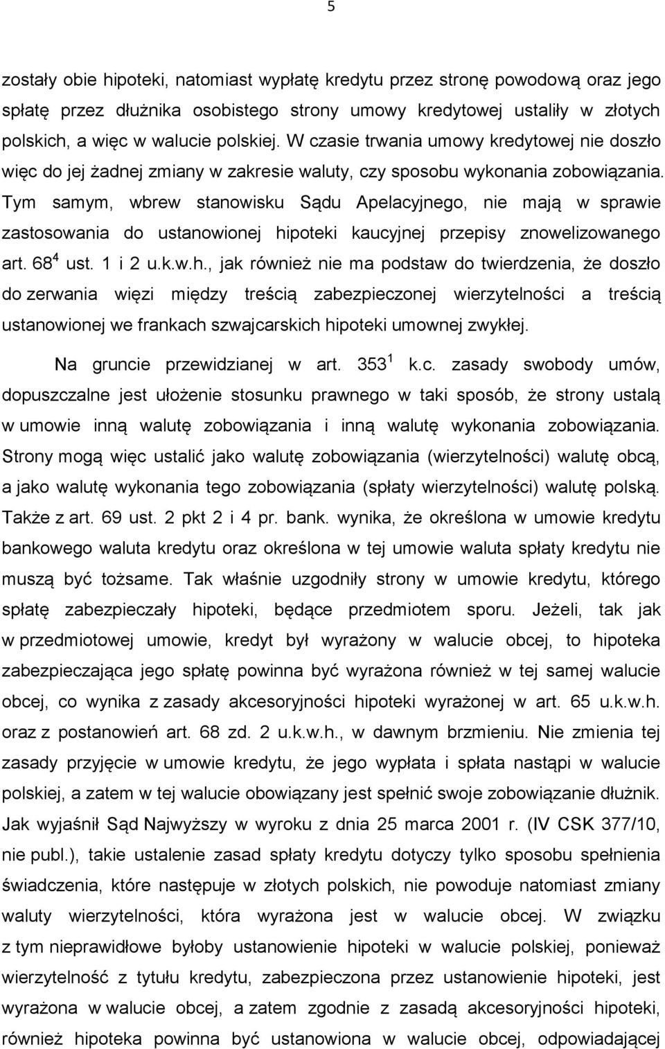 Tym samym, wbrew stanowisku Sądu Apelacyjnego, nie mają w sprawie zastosowania do ustanowionej hi