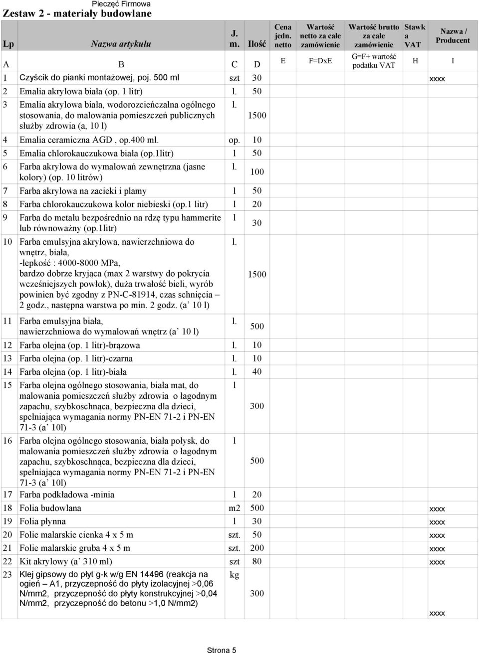 400 ml. op. 0 5 Emalia chlorokauczukowa biała (op.litr) l 50 6 Farba akrylowa do wymalowań zewnętrzna (jasne l. kolory) (op.