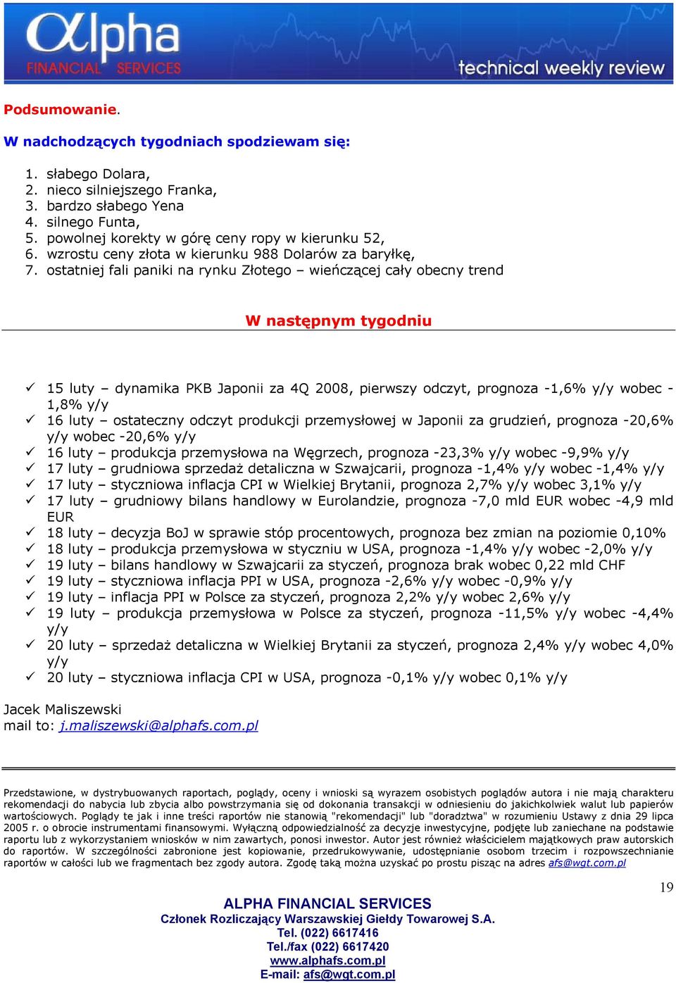 ostatniej fali paniki na rynku Złotego wieńczącej cały obecny trend W następnym tygodniu 15 luty dynamika PKB Japonii za 4Q 2008, pierwszy odczyt, prognoza -1,6% y/y wobec - 1,8% y/y 16 luty