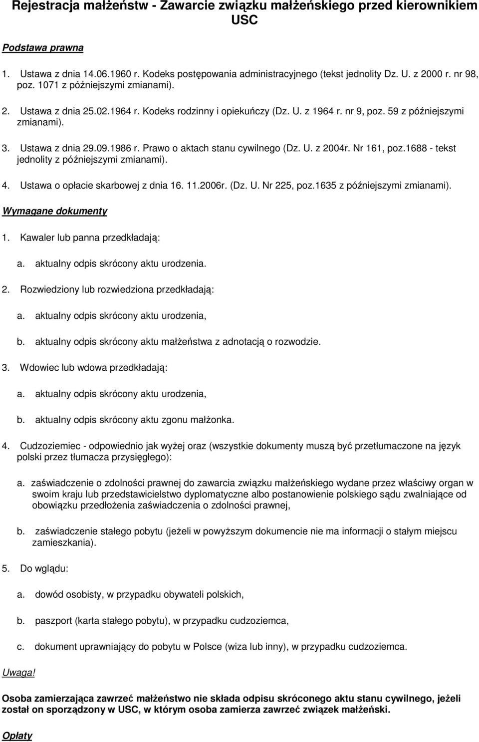 Prawo o aktach stanu cywilnego (Dz. U. z 2004r. Nr 161, poz.1688 - tekst 4. Ustawa o opłacie skarbowej z dnia 16. 11.2006r. (Dz. U. Nr 225, poz.1635 z późniejszymi zmianami). 1. Kawaler lub panna przedkładają: a.
