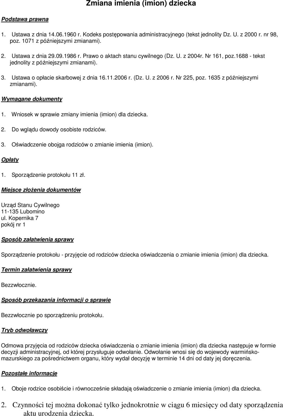 2. Do wglądu dowody osobiste rodziców. 3. Oświadczenie obojga rodziców o zmianie imienia (imion). 1. Sporządzenie protokołu 11 zł.