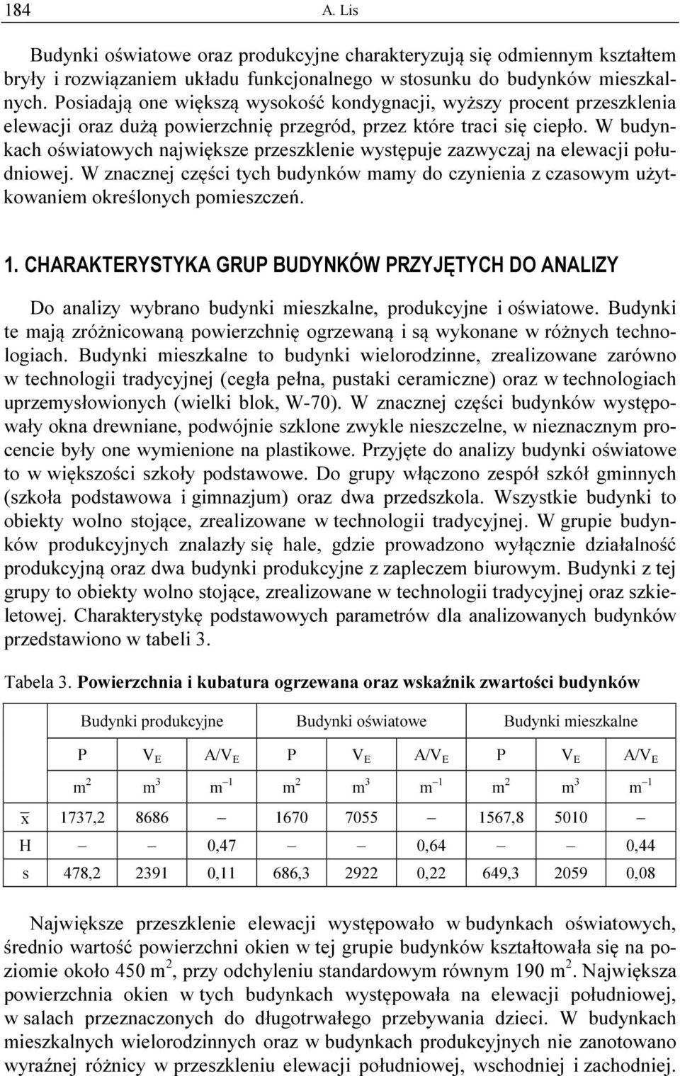 W budynkach oświatowych największe przeszklenie występuje zazwyczaj na elewacji południowej. W znacznej części tych budynków mamy do czynienia z czasowym użytkowaniem określonych pomieszczeń. 1.