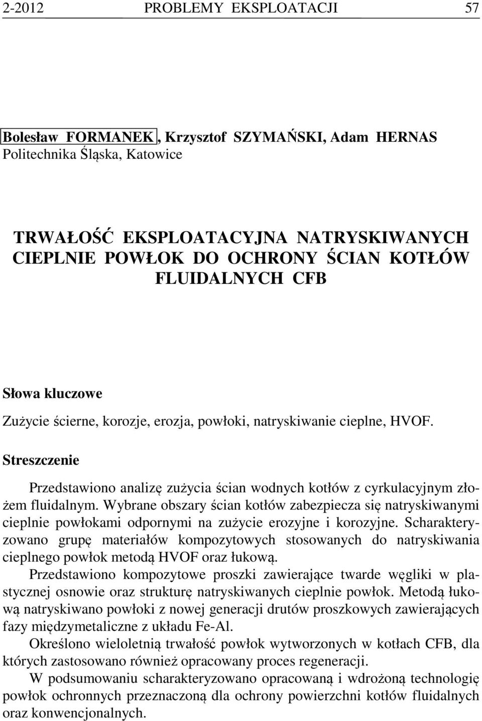 Streszczenie Przedstawiono analizę zużycia ścian wodnych kotłów z cyrkulacyjnym złożem fluidalnym.