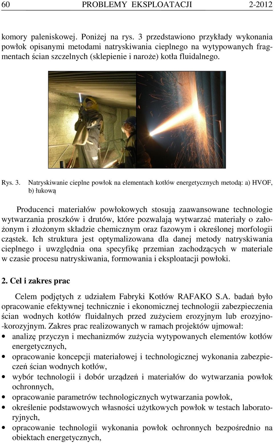 Natryskiwanie cieplne powłok na elementach kotłów energetycznych metodą: a) HVOF, b) łukową Producenci materiałów powłokowych stosują zaawansowane technologie wytwarzania proszków i drutów, które