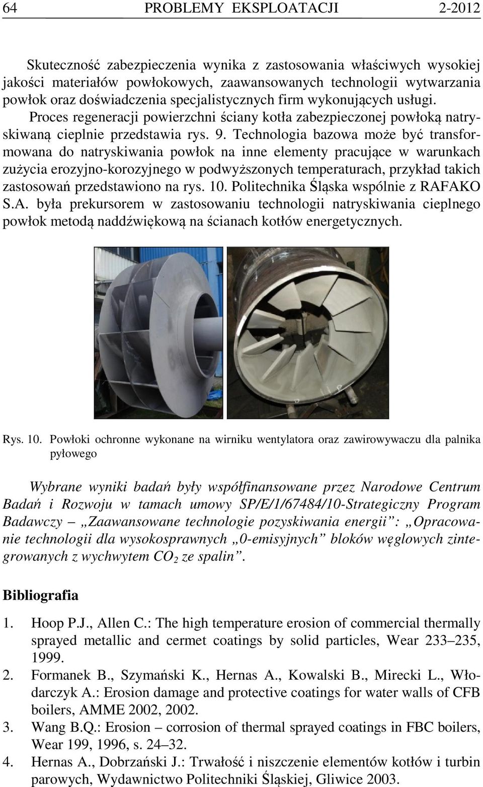 Technologia bazowa może być transformowana do natryskiwania powłok na inne elementy pracujące w warunkach zużycia erozyjno-korozyjnego w podwyższonych temperaturach, przykład takich zastosowań