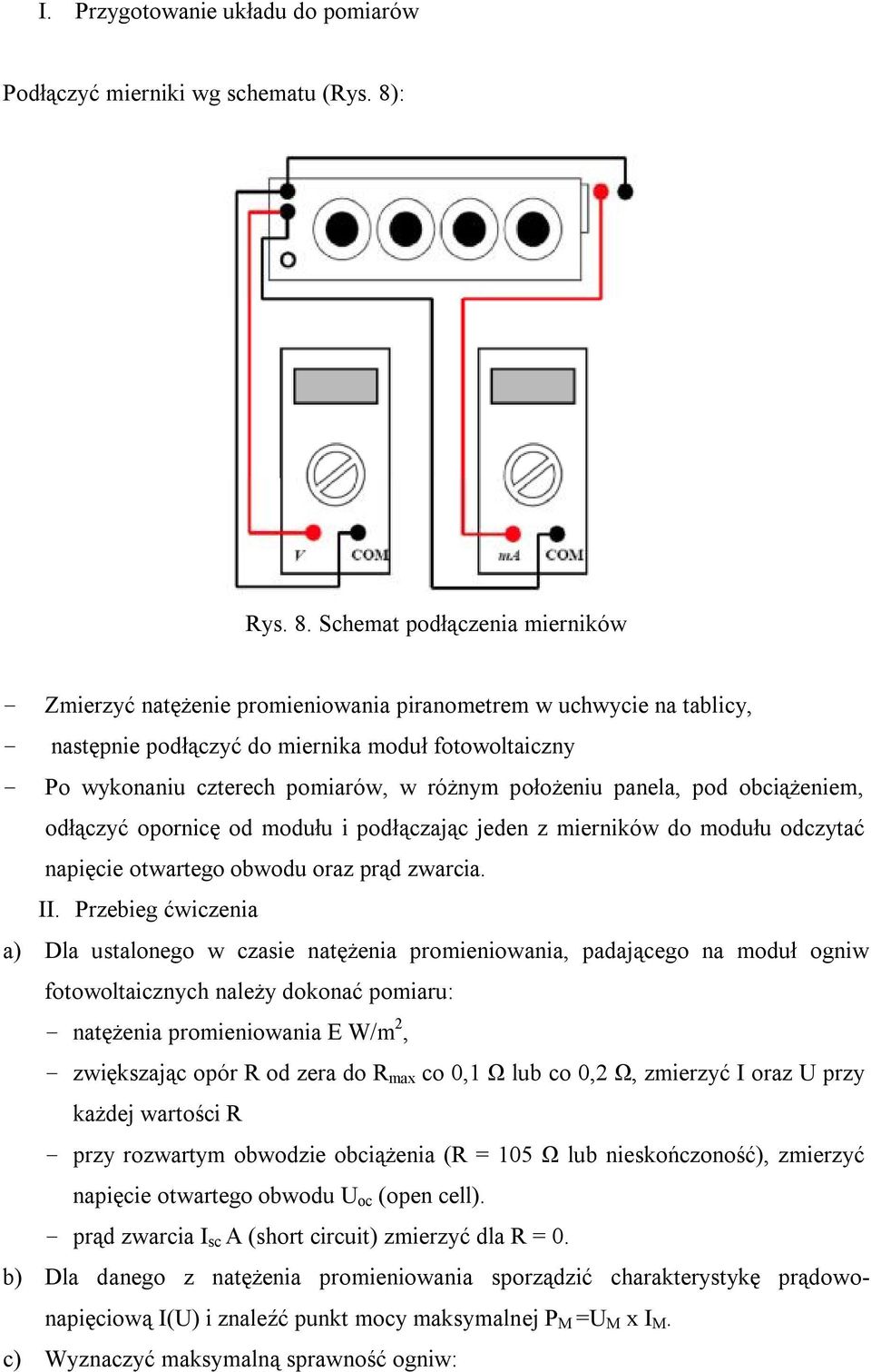 Schemat podłączenia mierników - Zmierzyć natężenie promieniowania piranometrem w uchwycie na tablicy, - następnie podłączyć do miernika moduł fotowoltaiczny - Po wykonaniu czterech pomiarów, w różnym