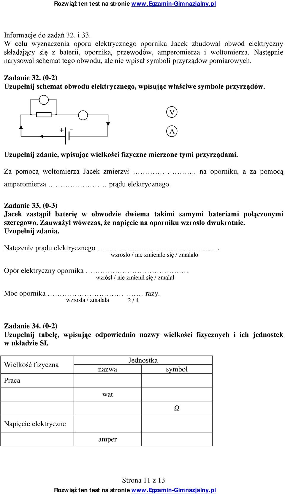 V + A Uzupełnij zdanie, wpisując wielkości fizyczne mierzone tymi przyrządami. Za pomocą woltomierza Jacek zmierzył.. na oporniku, a za pomocą amperomierza prądu elektrycznego. Zadanie 33.