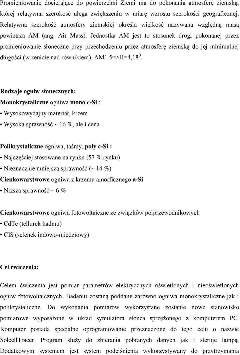 Jednostka AM jest to stosunek drogi pokonanej przez promieniowanie słoneczne przy przechodzeniu przez atmosferę ziemską do jej minimalnej długości (w zenicie nad równikiem). AM1.5=>H=4,18 0.