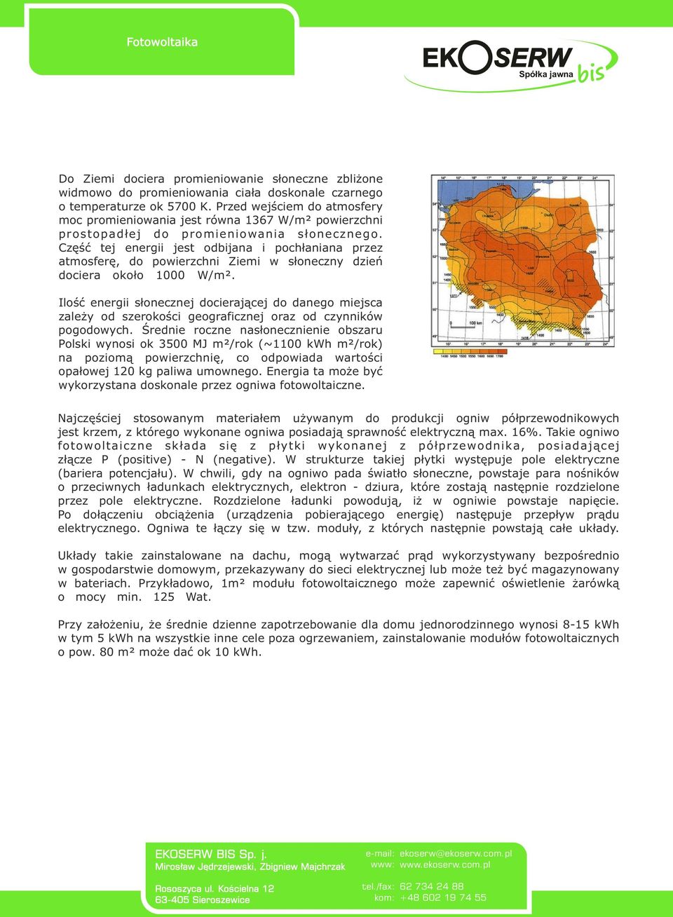 Część tej energii jest odbijana i pochłaniana przez atmosferę, do powierzchni Ziemi w słoneczny dzień dociera około 1000 W/m².