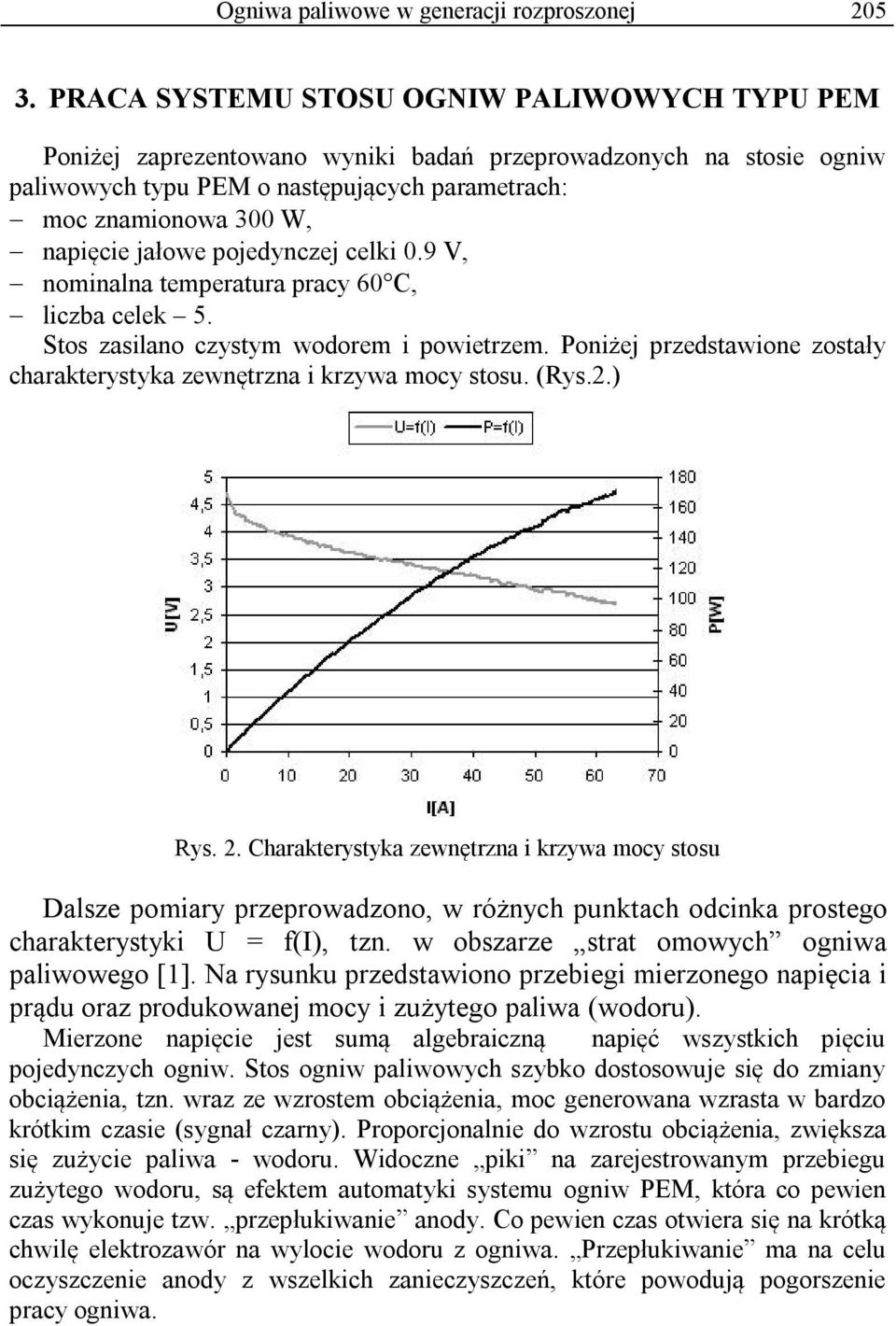 jałowe pojedynczej celki 0.9 V, nominalna temperatura pracy 60 C, liczba celek 5. Stos zasilano czystym wodorem i powietrzem.