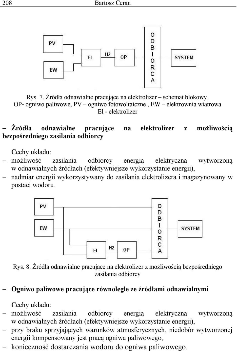 możliwość zasilania odbiorcy energią elektryczną wytworzoną w odnawialnych źródłach (efektywniejsze wykorzystanie energii), nadmiar energii wykorzystywany do zasilania elektrolizera i magazynowany w