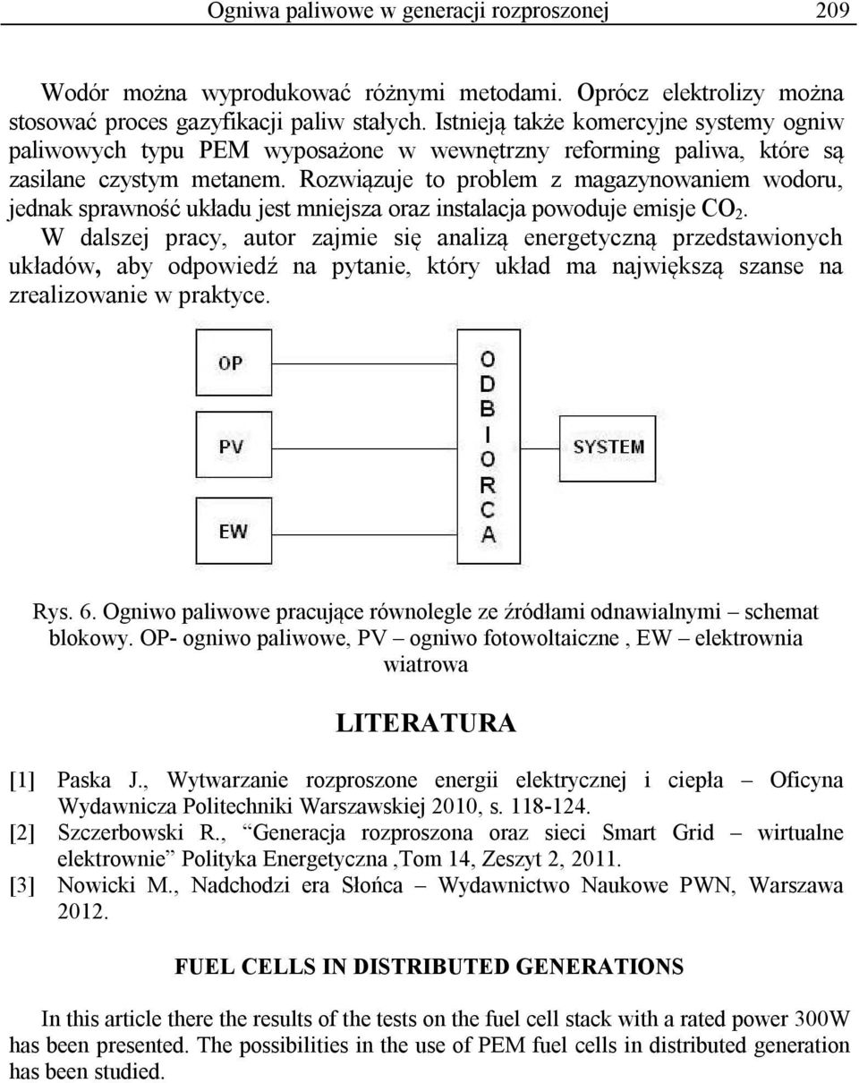 Rozwiązuje to problem z magazynowaniem wodoru, jednak sprawność układu jest mniejsza oraz instalacja powoduje emisje CO 2.