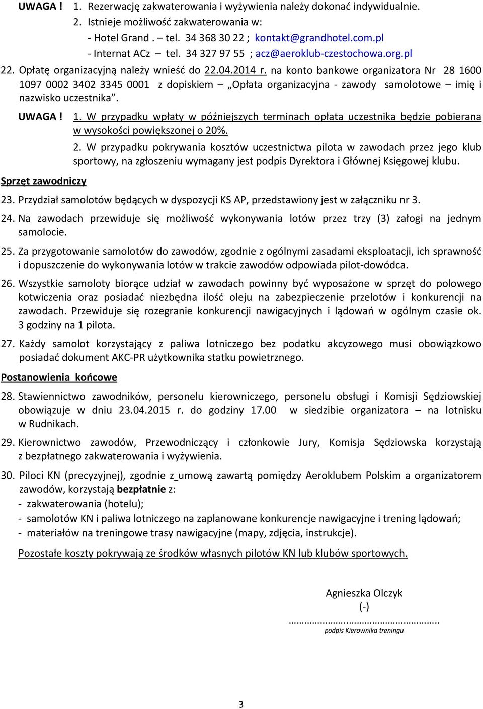na konto bankowe organizatora Nr 28 1600 1097 0002 3402 3345 0001 z dopiskiem Opłata organizacyjna - zawody samolotowe imię i nazwisko uczestnika. UWAGA! Sprzęt zawodniczy 1.