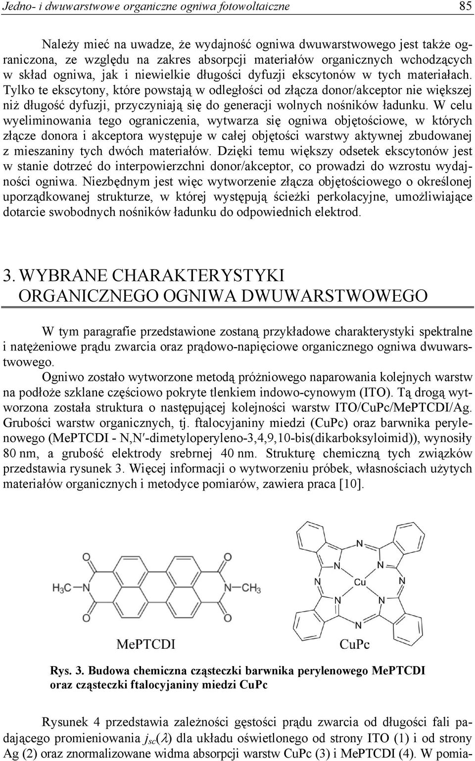 Tylko te ekscytony, które powstają w odległości od złącza donor/akceptor nie większej niż długość dyfuzji, przyczyniają się do generacji wolnych nośników ładunku.
