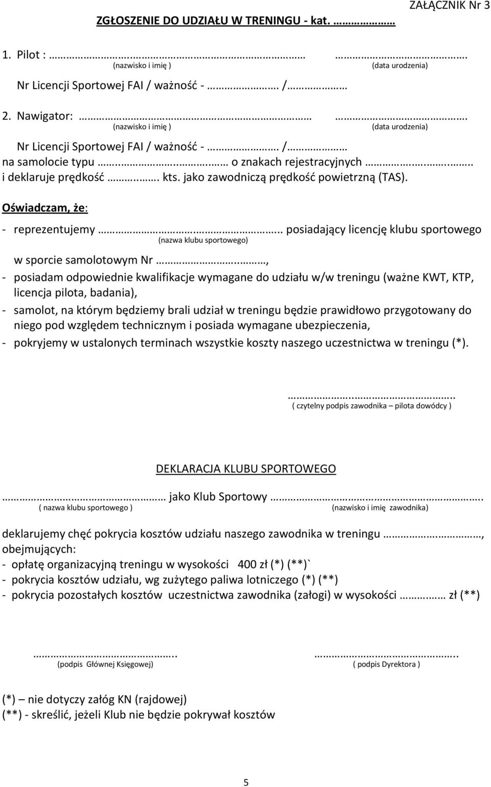 jako zawodniczą prędkośd powietrzną (TAS). Oświadczam, że: - reprezentujemy.... posiadający licencję klubu sportowego (nazwa klubu sportowego) w sporcie samolotowym Nr.