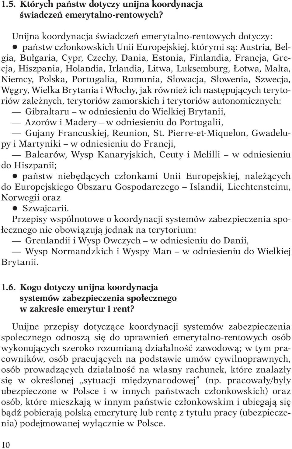 Hiszpania, Holandia, Irlandia, Litwa, Luksemburg, Łotwa, Malta, Niemcy, Polska, Portugalia, Rumunia, Słowacja, Słowenia, Szwecja, Węgry, Wielka Brytania i Włochy, jak również ich następujących