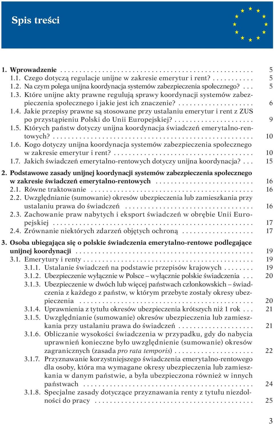 .................... 6 1.4. Jakie przepisy prawne są stosowane przy ustalaniu emerytur i rent z ZUS po przystąpieniu Polski do Unii Europejskiej?..................... 9 1.5.