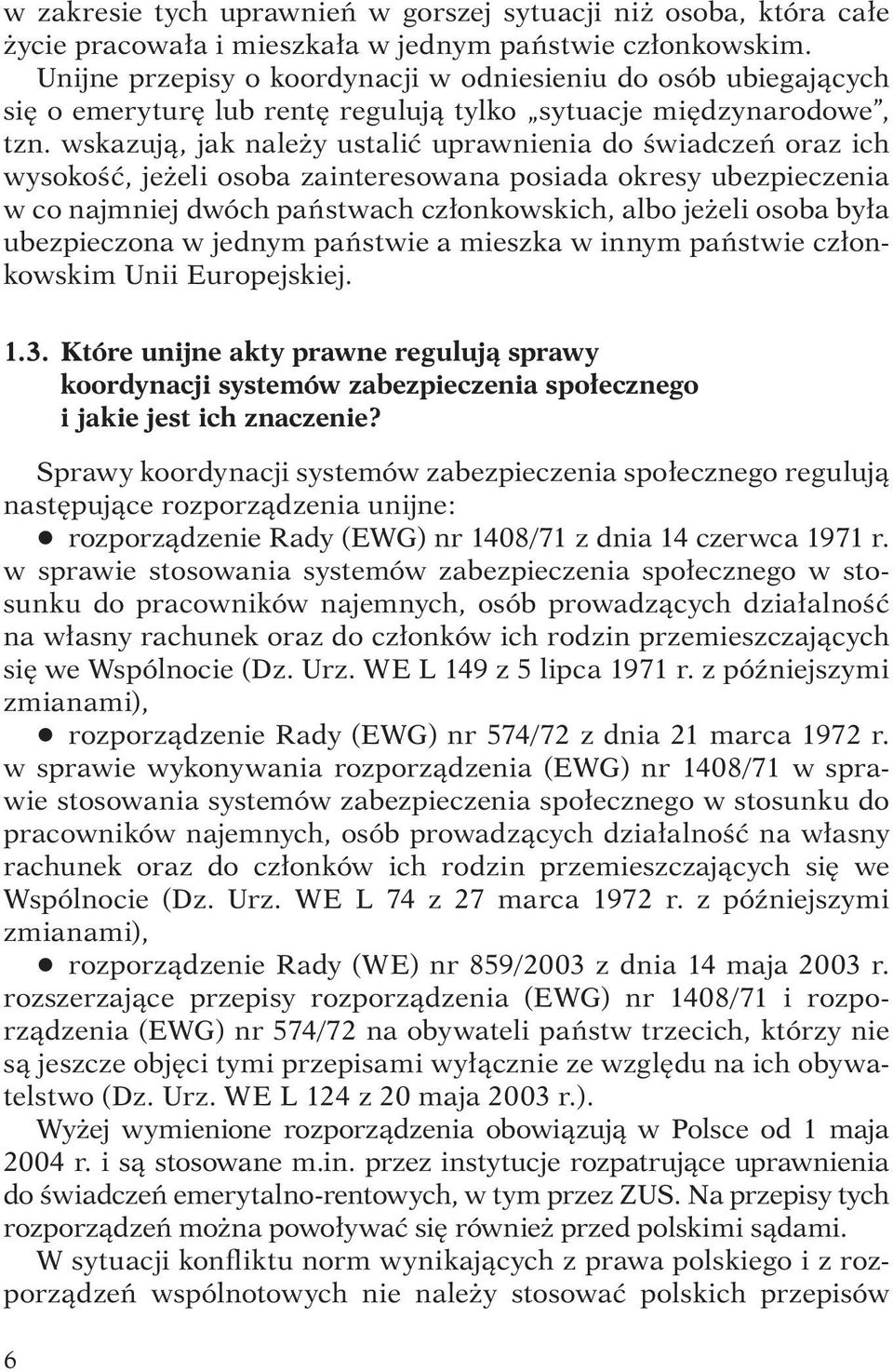 wskazują, jak należy ustalić uprawnienia do świadczeń oraz ich wysokość, jeżeli osoba zainteresowana posiada okresy ubezpieczenia w co najmniej dwóch państwach członkowskich, albo jeżeli osoba była