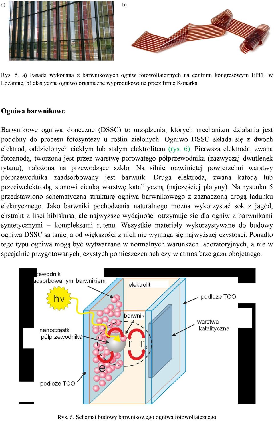 słoneczne (DSSC) to urządzenia, których mechanizm działania jest podobny do procesu fotosyntezy u roślin zielonych.