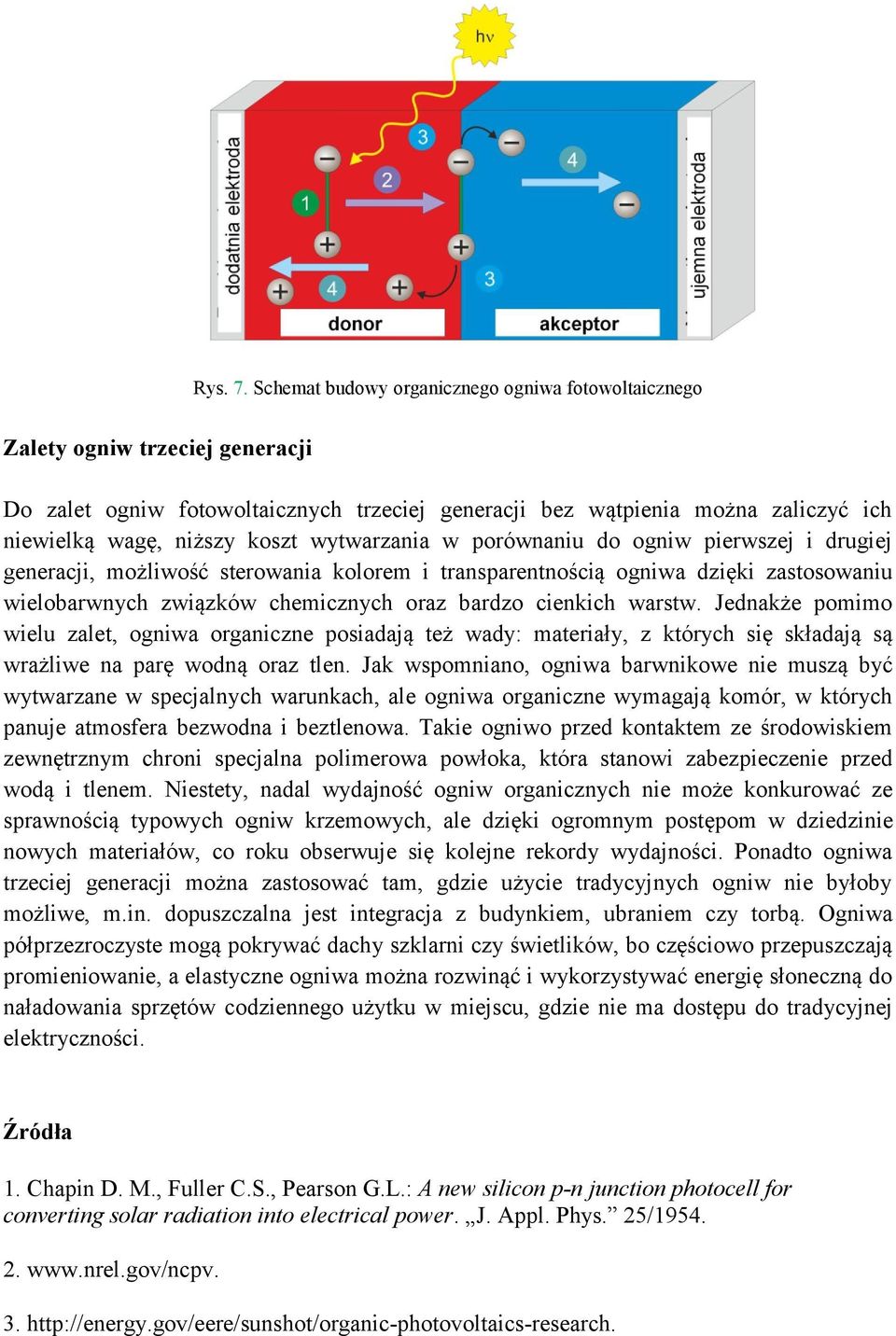 wytwarzania w porównaniu do ogniw pierwszej i drugiej generacji, możliwość sterowania kolorem i transparentnością ogniwa dzięki zastosowaniu wielobarwnych związków chemicznych oraz bardzo cienkich