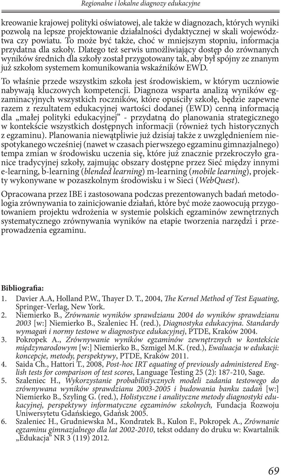 Dlatego też serwis umożliwiający dostęp do zrównanych wyników średnich dla szkoły został przygotowany tak, aby był spójny ze znanym już szkołom systemem komunikowania wskaźników EWD.