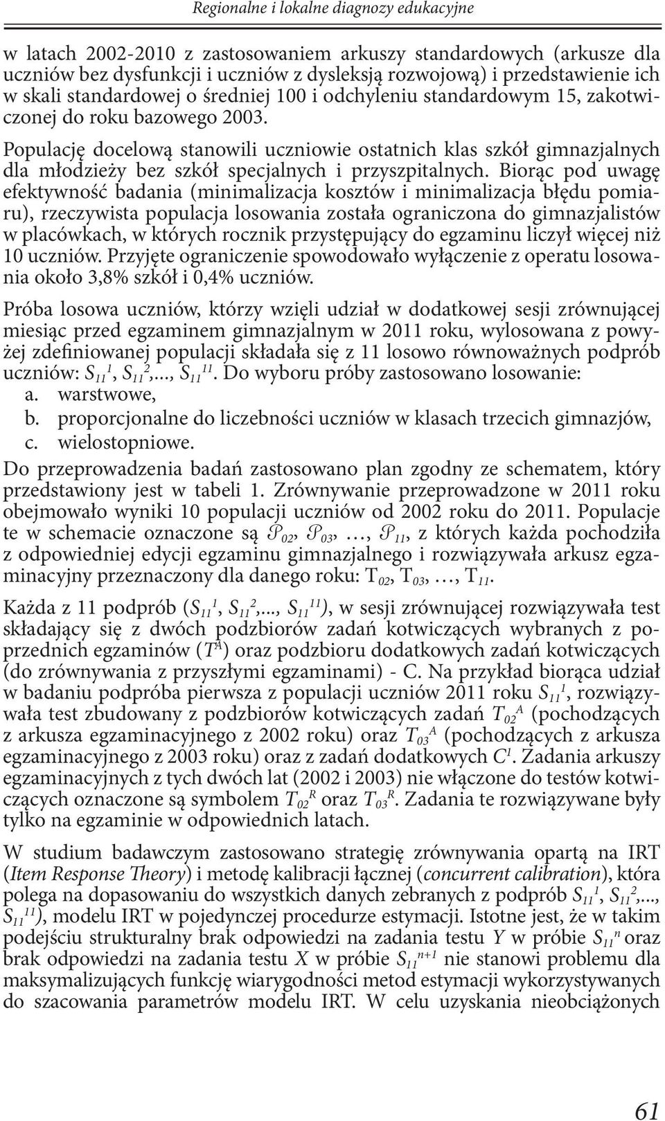 Populację docelową stanowili uczniowie ostatnich klas szkół gimnazjalnych dla młodzieży bez szkół specjalnych i przyszpitalnych.
